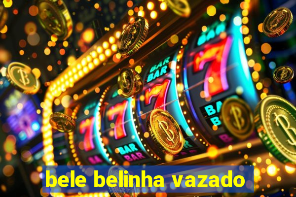 bele belinha vazado